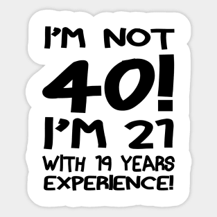 I'M Not 40!! Sticker
